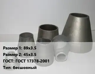 Переход стальной 89х3.5х45х3.5 ГОСТ: ГОСТ 17378-2001 бесшовный